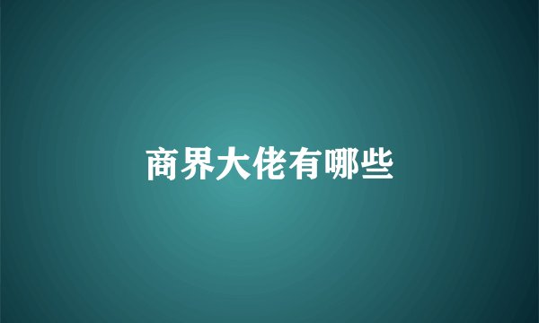 商界大佬有哪些