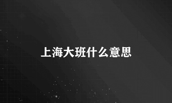 上海大班什么意思