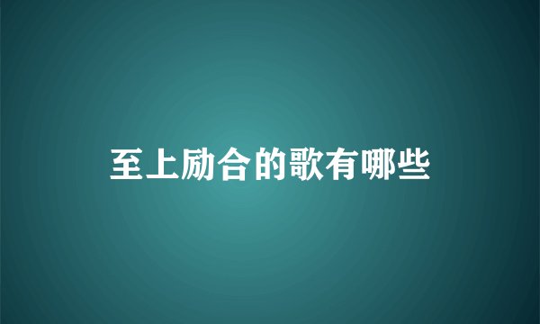 至上励合的歌有哪些