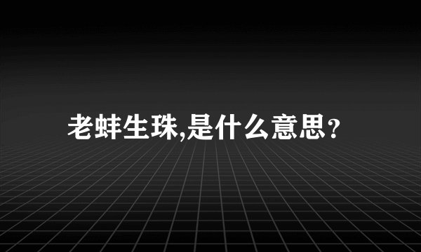 老蚌生珠,是什么意思？