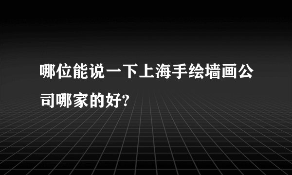 哪位能说一下上海手绘墙画公司哪家的好?