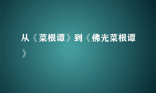从《菜根谭》到《佛光菜根谭》
