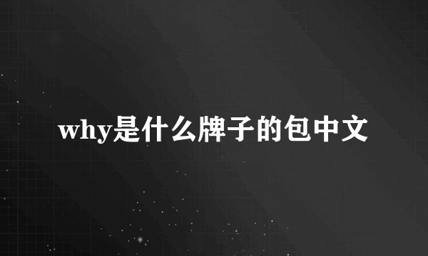 why是什么牌子的包中文
