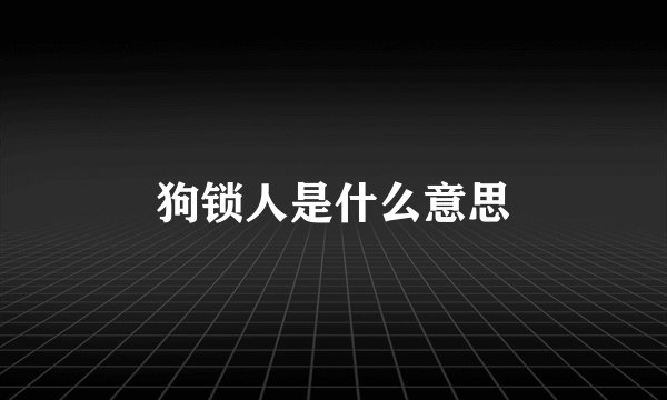 狗锁人是什么意思