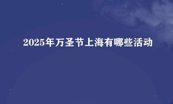 2025年万圣节上海有哪些活动