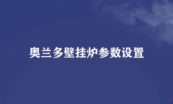 奥兰多壁挂炉参数设置