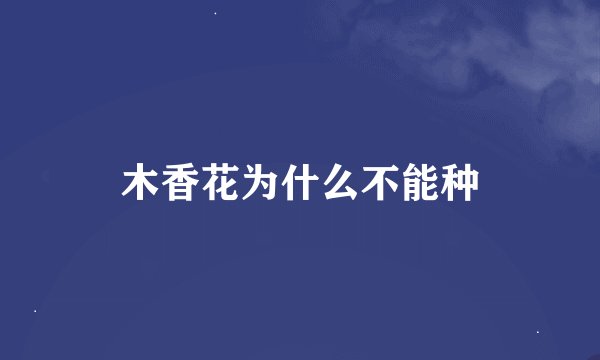 木香花为什么不能种