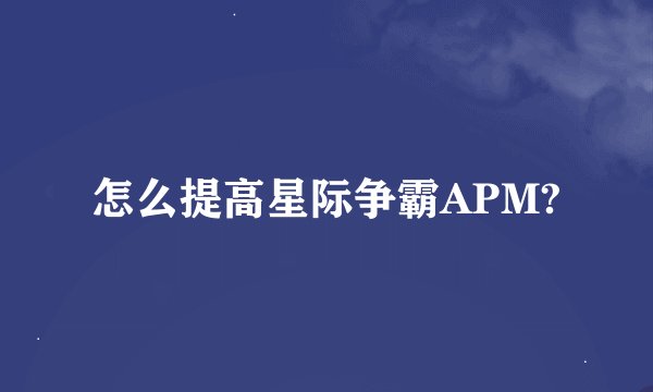 怎么提高星际争霸APM?