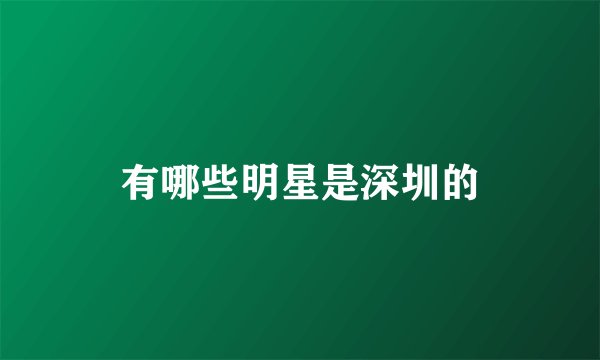 有哪些明星是深圳的