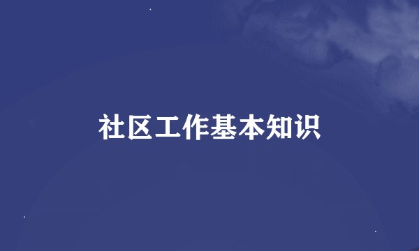 社区工作基本知识