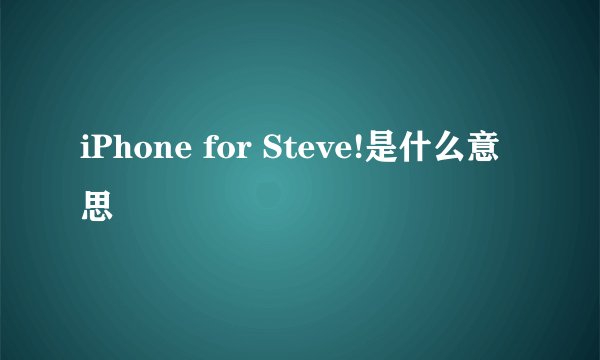 iPhone for Steve!是什么意思