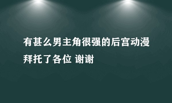 有甚么男主角很强的后宫动漫拜托了各位 谢谢