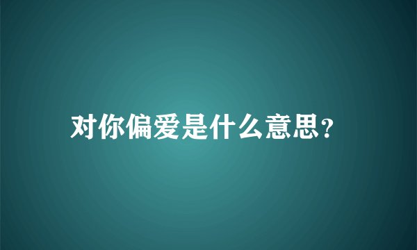 对你偏爱是什么意思？