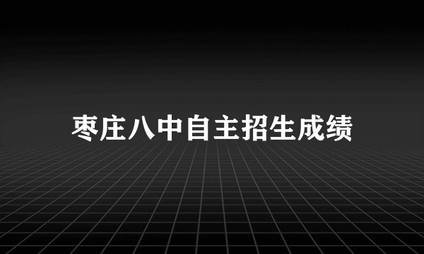 枣庄八中自主招生成绩