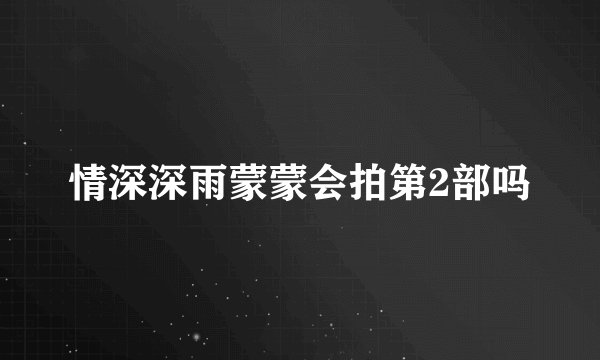 情深深雨蒙蒙会拍第2部吗