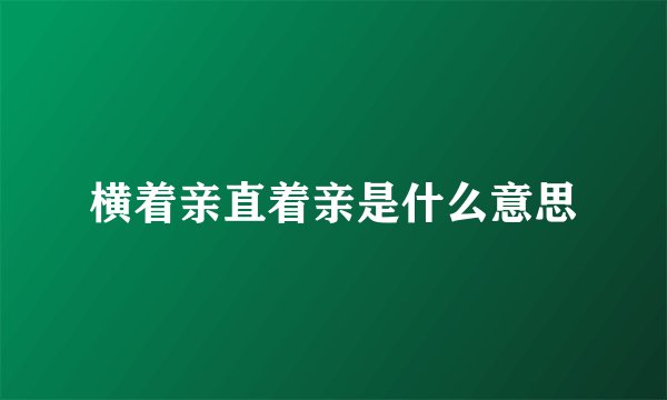 横着亲直着亲是什么意思