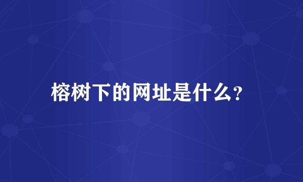榕树下的网址是什么？