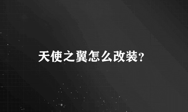 天使之翼怎么改装？