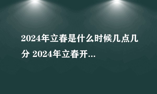 2024年立春是什么时候几点几分 2024年立春开始和结束时间