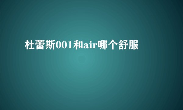 杜蕾斯001和air哪个舒服