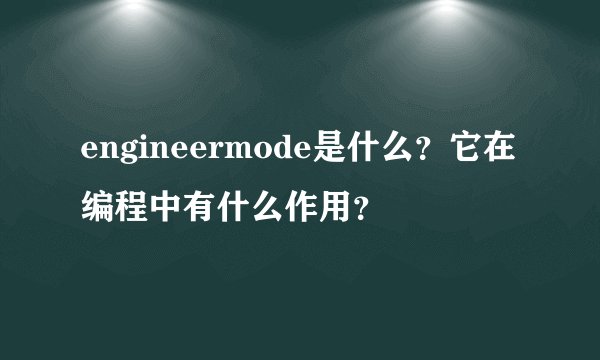 engineermode是什么？它在编程中有什么作用？