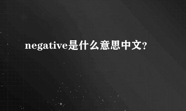 negative是什么意思中文？