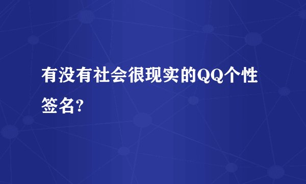 有没有社会很现实的QQ个性签名?