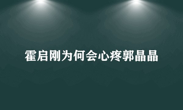 霍启刚为何会心疼郭晶晶