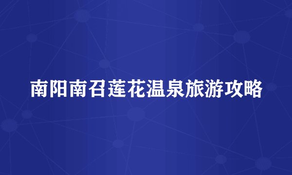 南阳南召莲花温泉旅游攻略