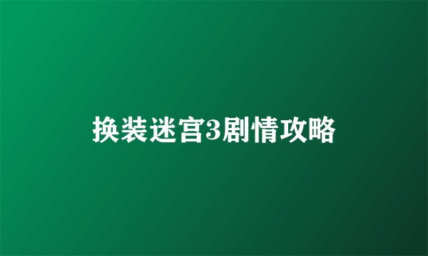 换装迷宫3剧情攻略