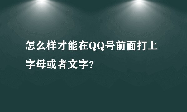 怎么样才能在QQ号前面打上字母或者文字？