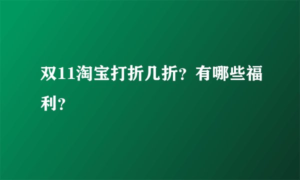 双11淘宝打折几折？有哪些福利？