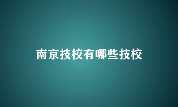 南京技校有哪些技校