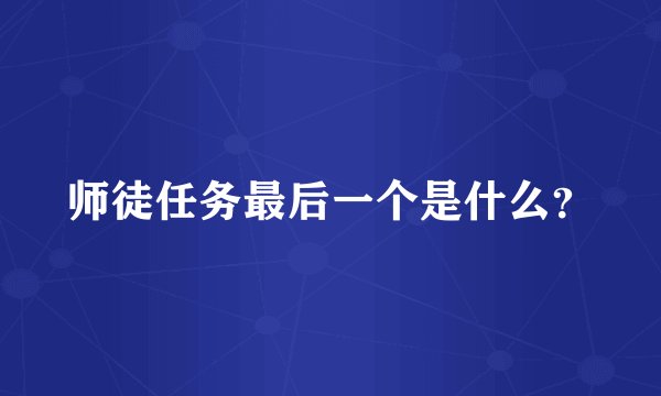 师徒任务最后一个是什么？
