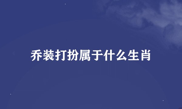 乔装打扮属于什么生肖