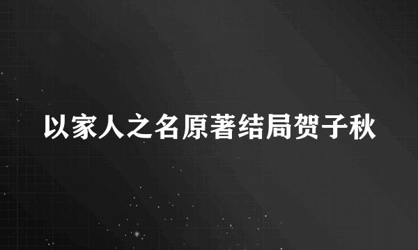 以家人之名原著结局贺子秋