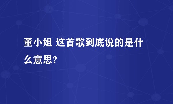 董小姐 这首歌到底说的是什么意思?