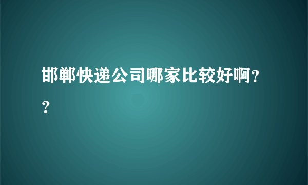 邯郸快递公司哪家比较好啊？？