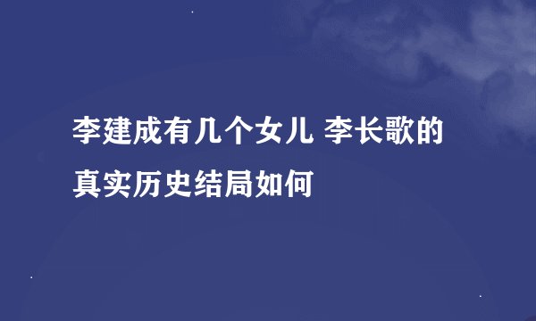 李建成有几个女儿 李长歌的真实历史结局如何