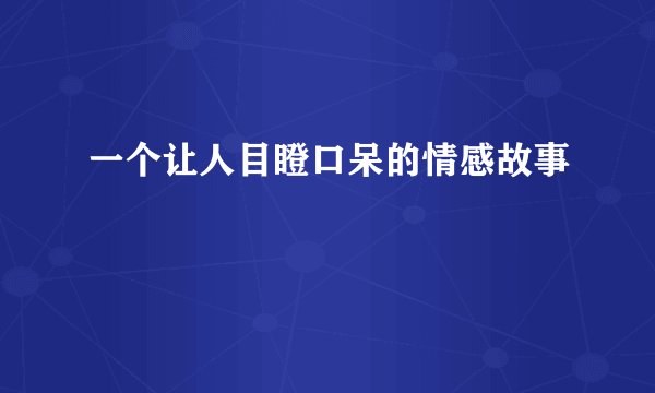 一个让人目瞪口呆的情感故事