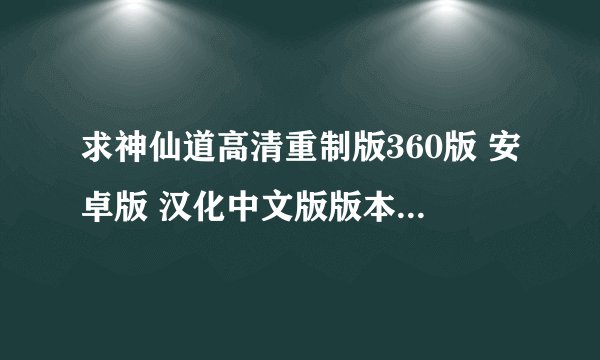 求神仙道高清重制版360版 安卓版 汉化中文版版本号下载地址百度网盘