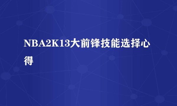 NBA2K13大前锋技能选择心得