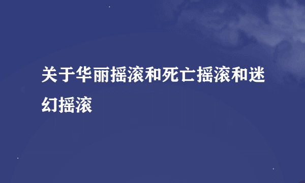 关于华丽摇滚和死亡摇滚和迷幻摇滚