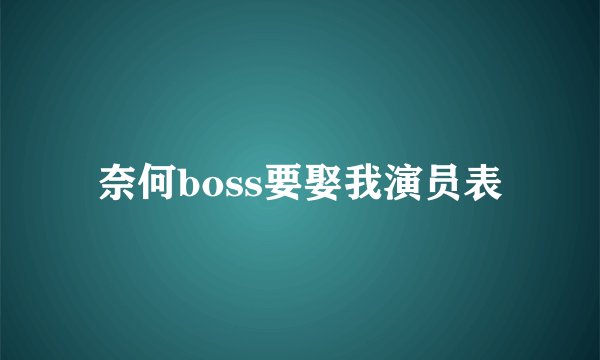 奈何boss要娶我演员表