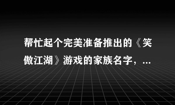 帮忙起个完美准备推出的《笑傲江湖》游戏的家族名字，要比较诗情画意的