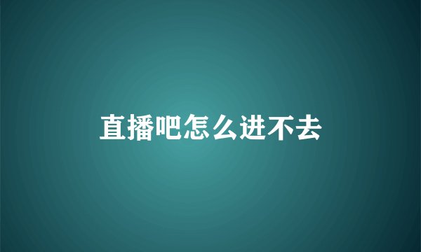 直播吧怎么进不去