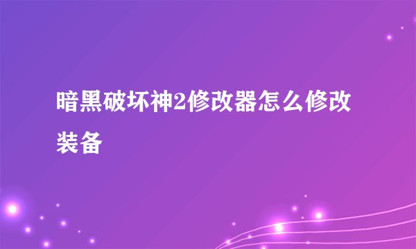 暗黑破坏神2修改器怎么修改装备