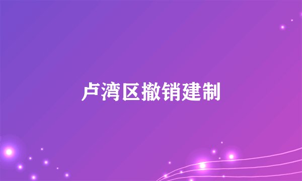 卢湾区撤销建制