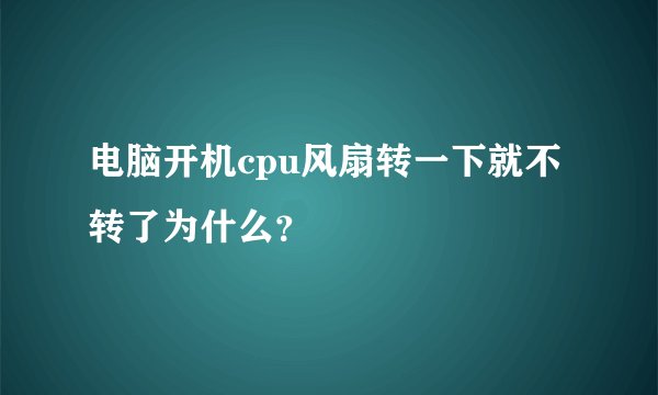 电脑开机cpu风扇转一下就不转了为什么?
