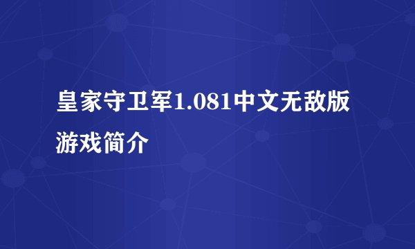 皇家守卫军1.081中文无敌版游戏简介